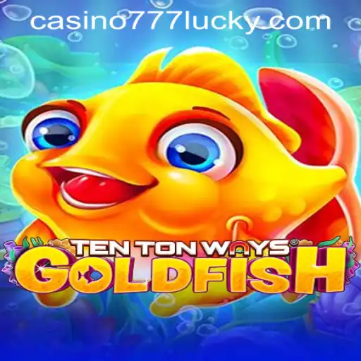 Discover the Exciting World of TenTonWaysGoldfish and Lucky 777 Casino Login